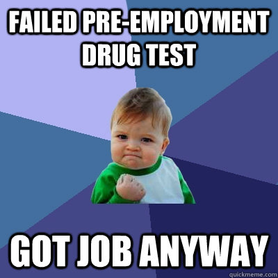 Failed Pre-employment Drug Test Got Job anyway   Success Kid