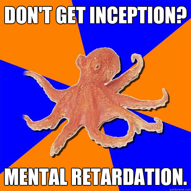 don't get inception? mental retardation.  Online Diagnosis Octopus