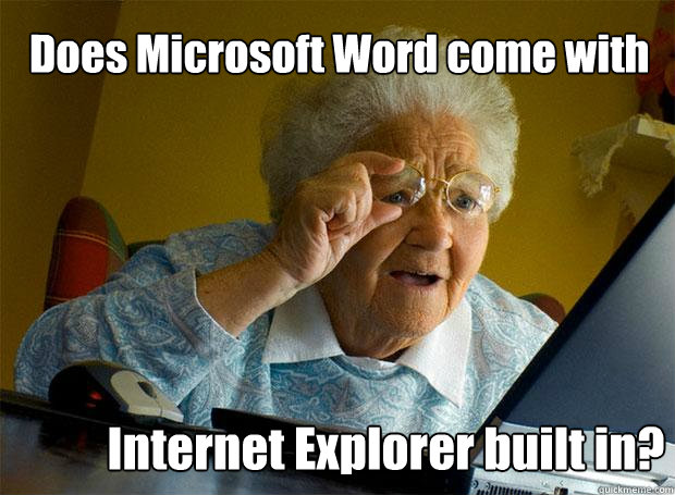 Does Microsoft Word come with Internet Explorer built in?  Grandma finds the Internet
