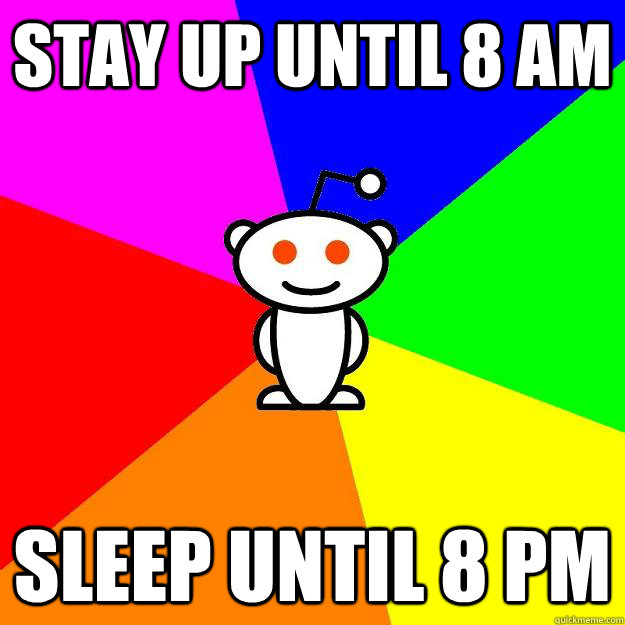 Stay up until 8 am sleep until 8 pm  Reddit Alien