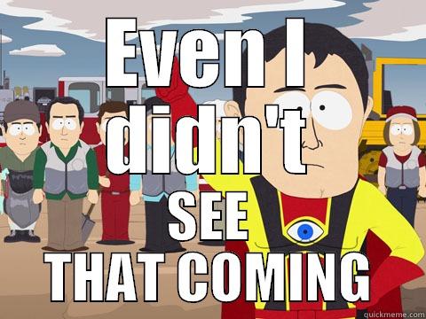 EVEN I DIDN'T SEE THAT COMING Captain Hindsight