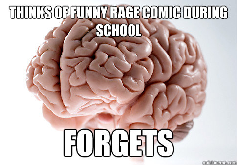 THINKS OF FUNNY RAGE COMIC DURING SCHOOL FORGETS   Scumbag Brain