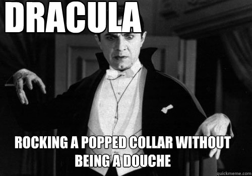 Dracula Rocking a popped collar without being a douche - Dracula Rocking a popped collar without being a douche  Dracula pooped collar