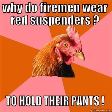 red suspensders - WHY DO FIREMEN WEAR RED SUSPENDERS ? TO HOLD THEIR PANTS ! Anti-Joke Chicken