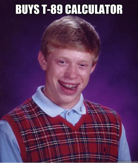 Buys T-89 Calculator  - Buys T-89 Calculator   Bad Luck Brian