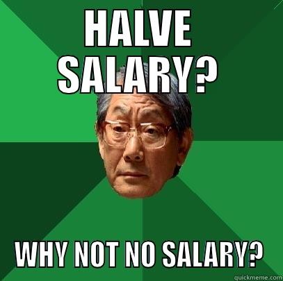 Halves Salary - HALVE SALARY? WHY NOT NO SALARY? High Expectations Asian Father