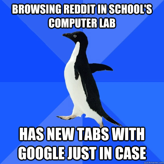 Browsing reddit in school's computer lab has new tabs with google just in case  Socially Awkward Penguin