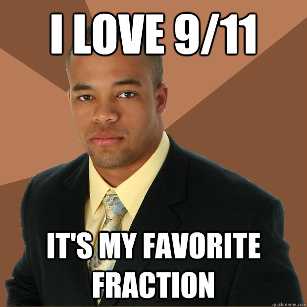 I love 9/11 it's my favorite fraction - I love 9/11 it's my favorite fraction  Successful Black Man