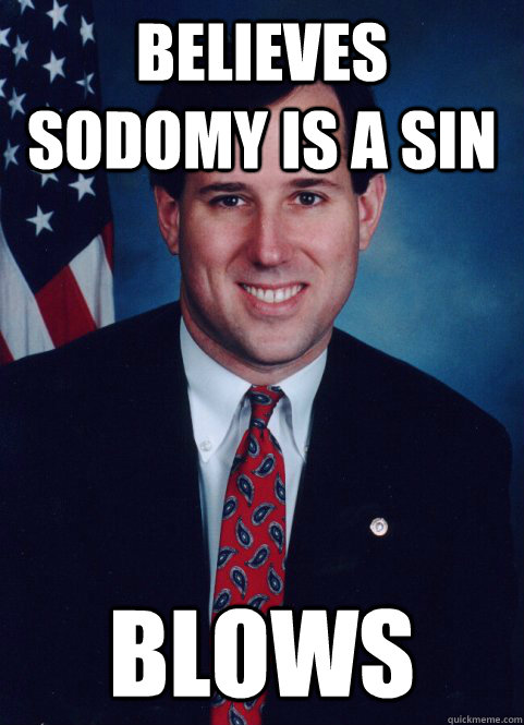 believes sodomy is a sin Blows  Scumbag Santorum