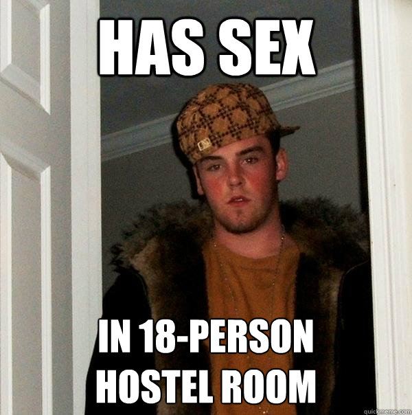 has sex in 18-person 
hostel room  Scumbag Steve