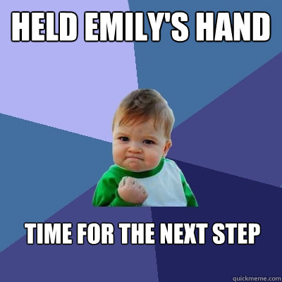 held emily's hand time for the next step  Success Kid