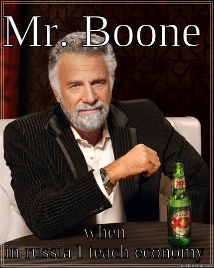 MR. BOONE  WHEN IN RUSSIA I TEACH ECONOMY The Most Interesting Man In The World