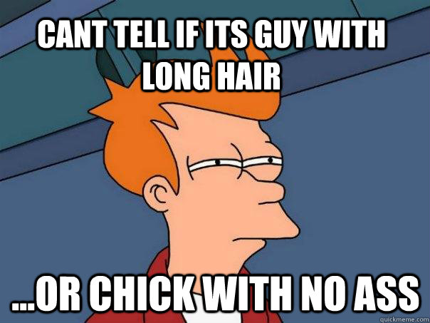 cant tell if its guy with long hair ...or chick with no ass - cant tell if its guy with long hair ...or chick with no ass  Futurama Fry