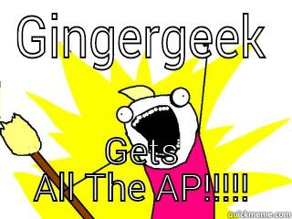 GINGERGEEK GETS ALL THE AP!!!!! All The Things