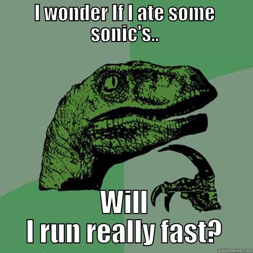 I WONDER IF I ATE SOME SONIC'S.. WILL I RUN REALLY FAST? Philosoraptor