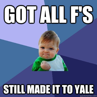 Got all f's Still made it to yale  Success Kid