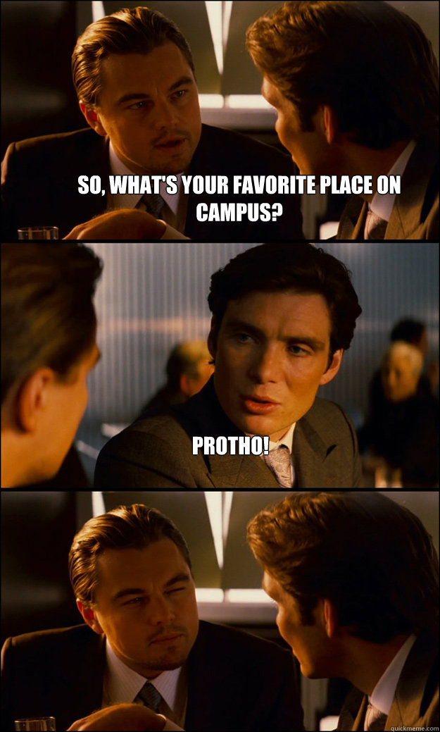 So, what's your favorite place on campus? Protho!   Inception