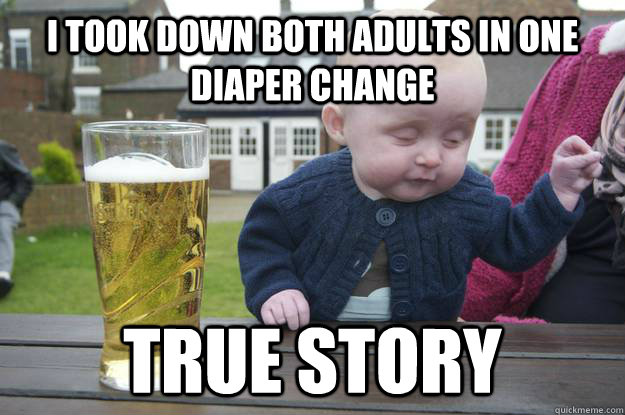 I took down both adults in one diaper change true story  - I took down both adults in one diaper change true story   drunk baby