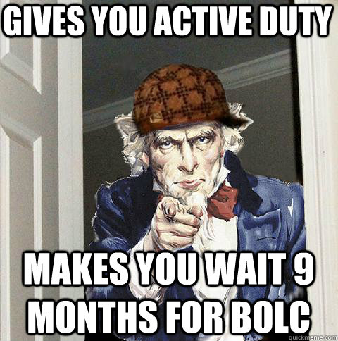 Gives You Active Duty Makes you wait 9 months for BOLC  Scumbag Uncle Sam