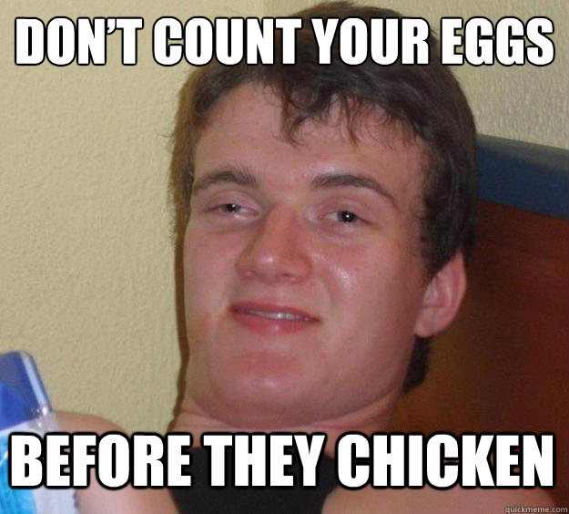 Don’t count your eggs Before they chicken  10 Guy