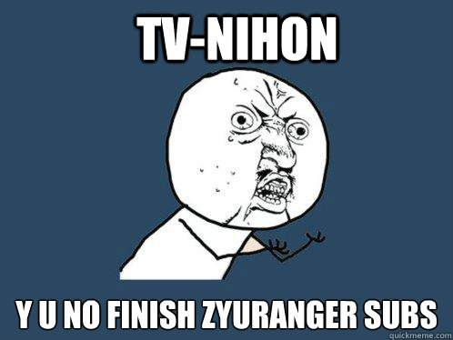 TV-Nihon y u no finish zyuranger subs  Y U No