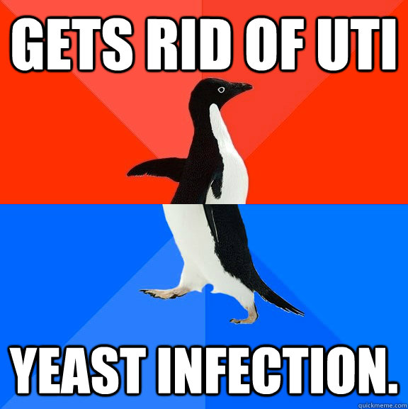 Gets rid of UTI Yeast infection. - Gets rid of UTI Yeast infection.  Socially Awesome Awkward Penguin