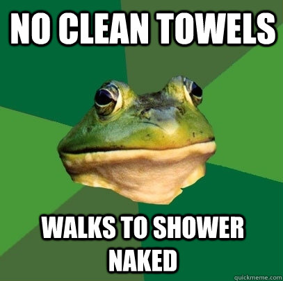 No clean towels Walks to shower naked - No clean towels Walks to shower naked  Foul Bachelor Frog