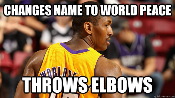 Changes Name to World Peace Throws elbows - Changes Name to World Peace Throws elbows  Scumbag Metta