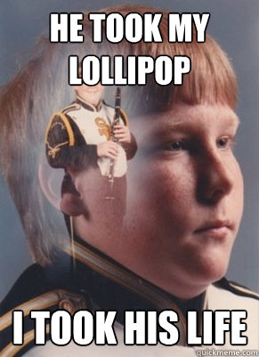 He took my lollipop I took his life  Revenge Band Kid