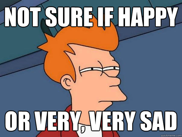 Not sure if happy or very, very sad  Futurama Fry