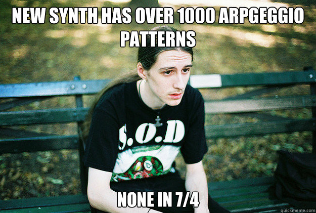 New Synth has over 1000 arpgeggio patterns none in 7/4  First World Metal Problems