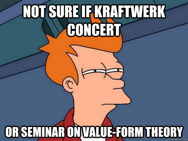 Not sure if Kraftwerk concert or seminar on value-form theory  Futurama Fry