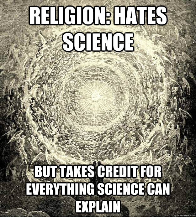 Religion: Hates science but takes credit for everything science can explain  