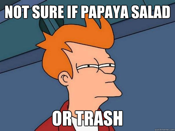 Not sure if Papaya Salad Or trash  Futurama Fry