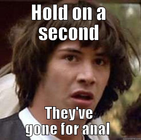 HOLD ON A SECOND THEY'VE GONE FOR ANAL  conspiracy keanu