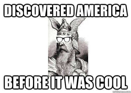 Discovered america before it was cool  Hipster Leif Ericson