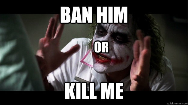 Ban Him Kill ME OR  Joker Mind Loss