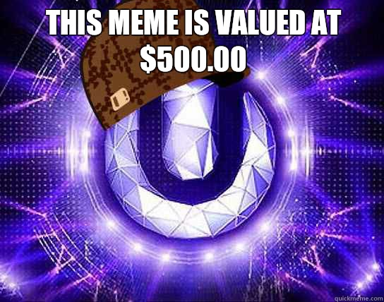 This meme is valued at $500.00  - This meme is valued at $500.00   Scumbag Ultra Music Festival