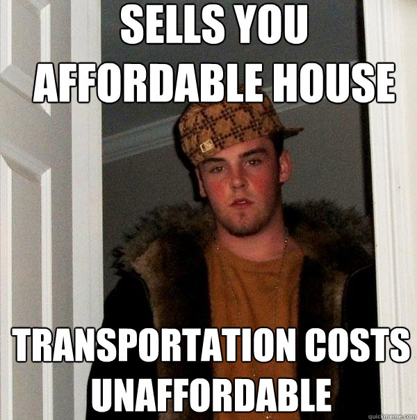 sells you affordable house transportation costs unaffordable  Scumbag Steve