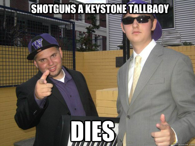 Shotguns a keystone tallbaoy dies - Shotguns a keystone tallbaoy dies  Lame Frat Guys