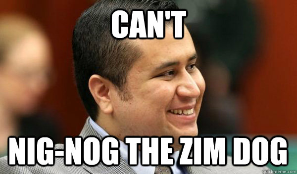 CAN'T NIG-NOG the zim dog  Zimmerman