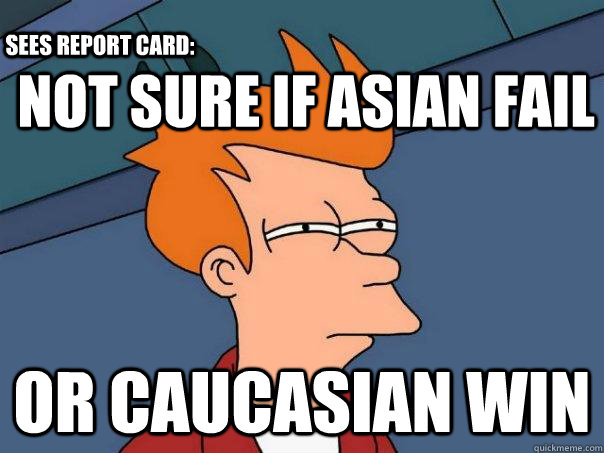 not sure if Asian Fail or caucasian Win Sees report card:  Futurama Fry