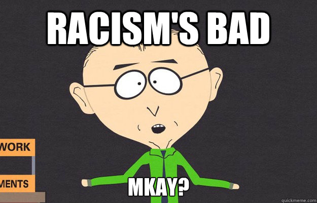 racism's bad mkay?  