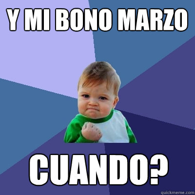 Y MI BONO MARZO CUANDO? - Y MI BONO MARZO CUANDO?  Success Kid