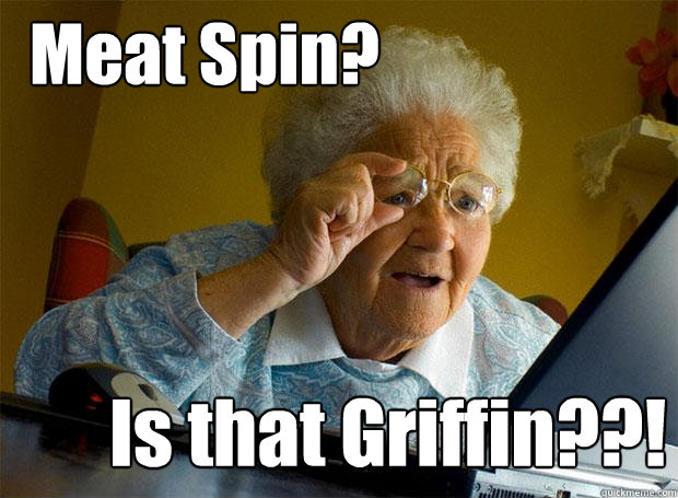 Meat Spin? Is that Griffin??!  Grandma finds the Internet