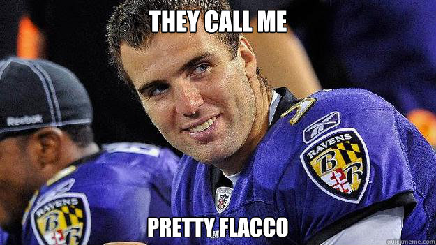 THEY CALL ME PRETTY FLACCO  Joe Flacco Elite QB Killa