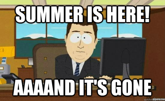 Summer is here! AAAAND It's gone - Summer is here! AAAAND It's gone  aaaand its gone