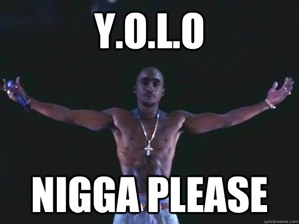 Y.O.L.O Nigga please  - Y.O.L.O Nigga please   2pac hologram