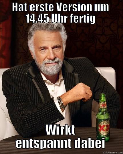 HAT ERSTE VERSION UM 14.45 UHR FERTIG WIRKT ENTSPANNT DABEI The Most Interesting Man In The World