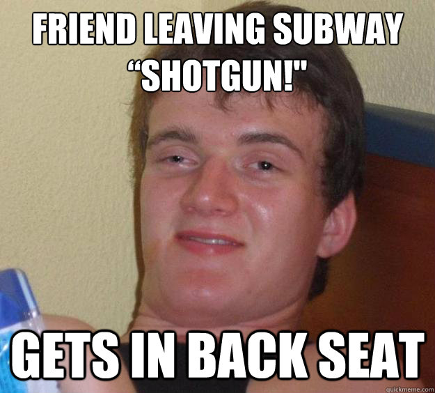 friend leaving subway “shotgun!